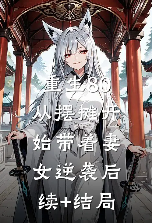 重生80：从摆摊开始带着妻女逆袭后续+结局