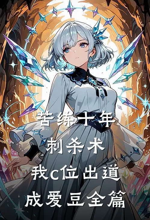 苦练十年刺杀术，我c位出道成爱豆全篇