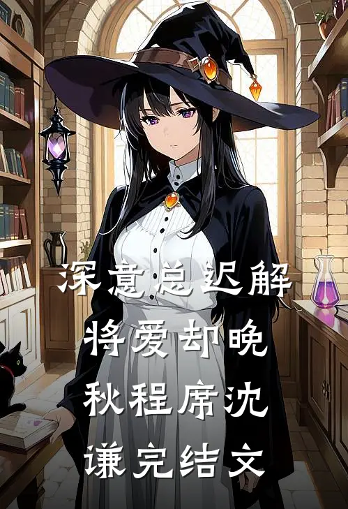 深意总迟解，将爱却晚秋程席沈谦完结文