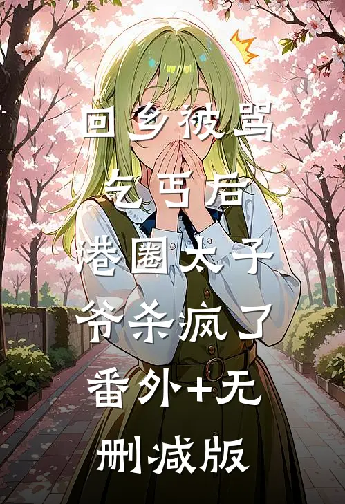 回乡被骂乞丐后，港圈太子爷杀疯了:番外+无删减版