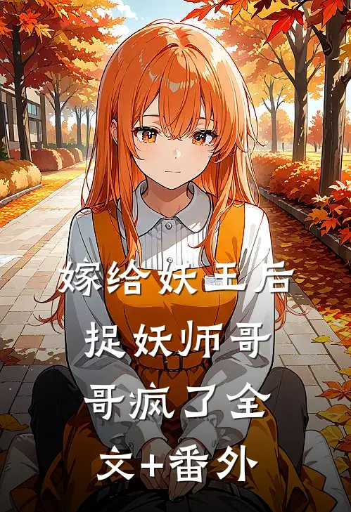 嫁给妖王后，捉妖师哥哥疯了全文+番外