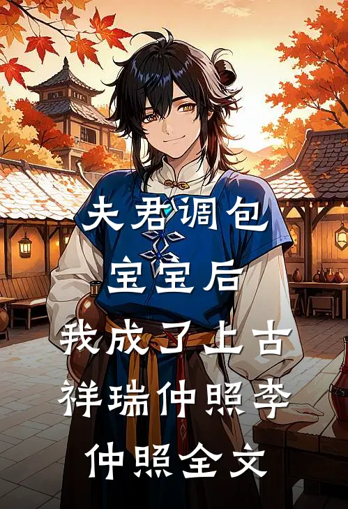 夫君调包宝宝后，我成了上古祥瑞仲照李仲照全文