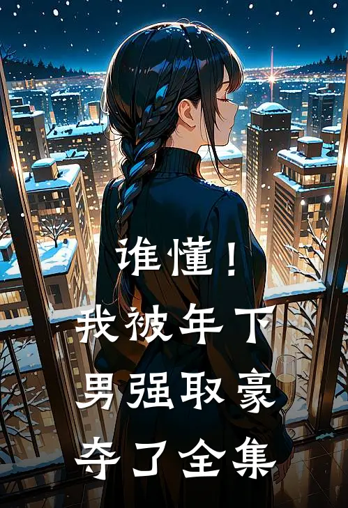 谁懂！我被年下男强取豪夺了全集