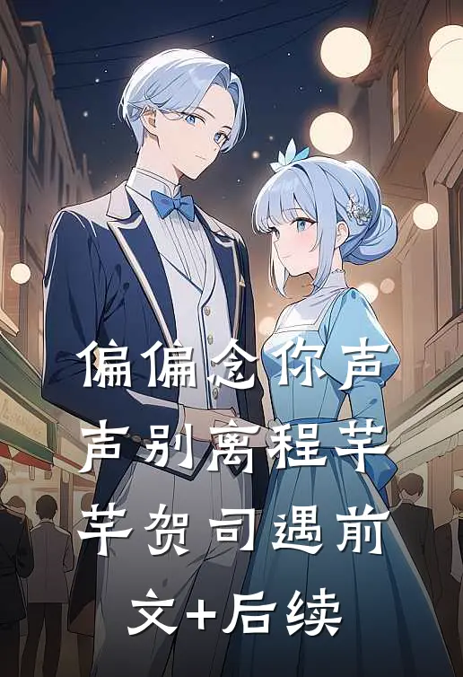 偏偏念你声声别离程芊芊贺司遇前文+后续