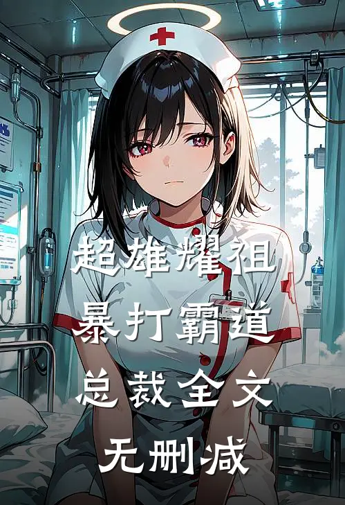 超雄耀祖暴打霸道总裁全文无删减