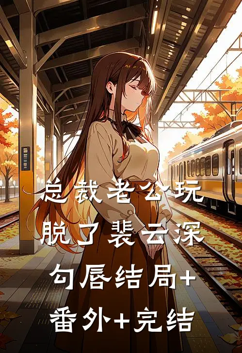 总裁老公玩脱了裴云深勾唇结局+番外+完结