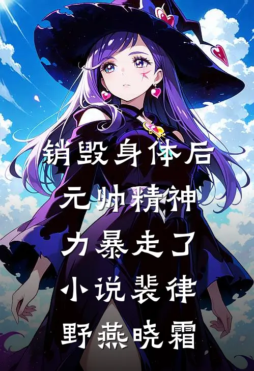 销毁身体后，元帅精神力暴走了小说裴律野燕晓霜