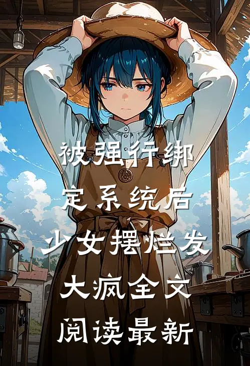 被强行绑定系统后，少女摆烂发大疯全文阅读最新
