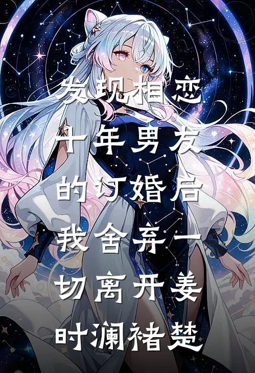 发现相恋十年男友的订婚后，我舍弃一切离开姜时澜褚楚