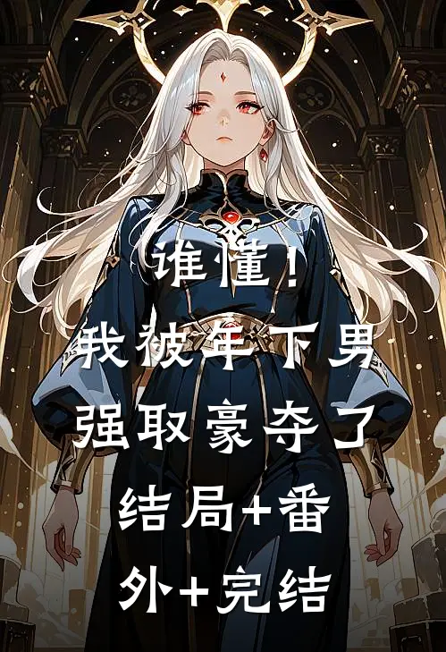 谁懂！我被年下男强取豪夺了结局+番外+完结