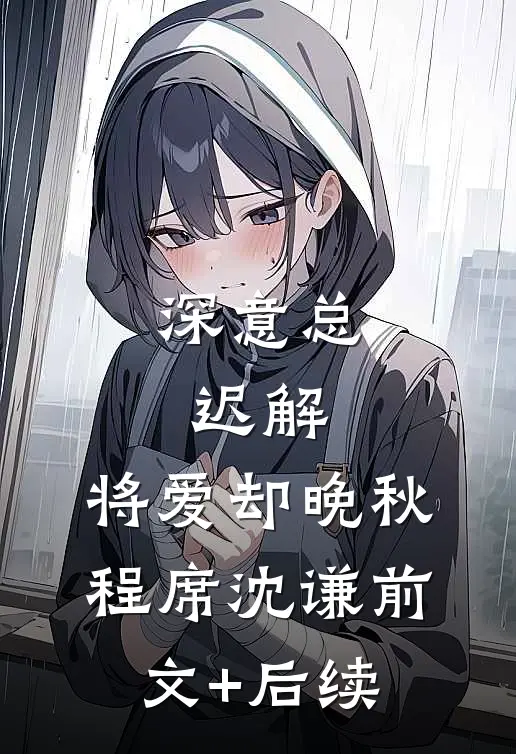深意总迟解，将爱却晚秋程席沈谦前文+后续