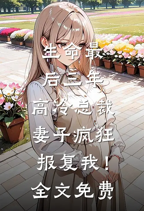 生命最后三年，高冷总裁妻子疯狂报复我！全文免费
