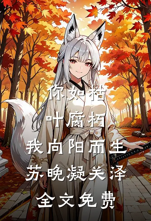 你如枯叶腐朽，我向阳而生苏晚凝关泽全文免费