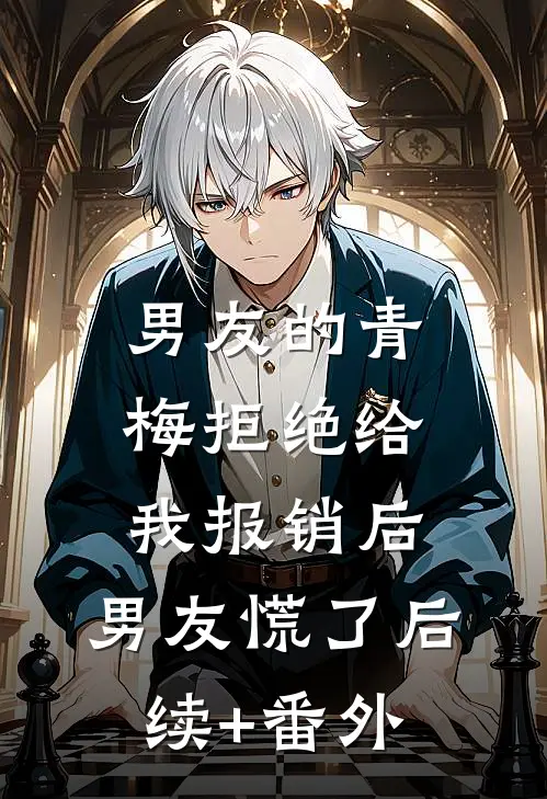 男友的青梅拒绝给我报销后，男友慌了后续+番外