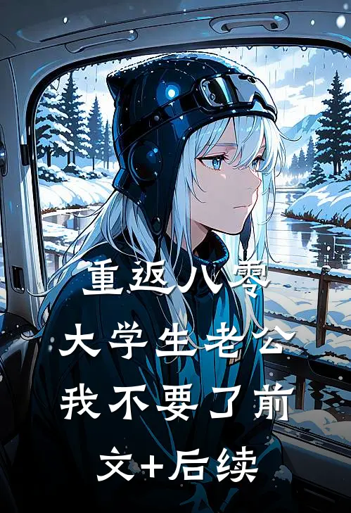 重返八零，大学生老公我不要了前文+后续
