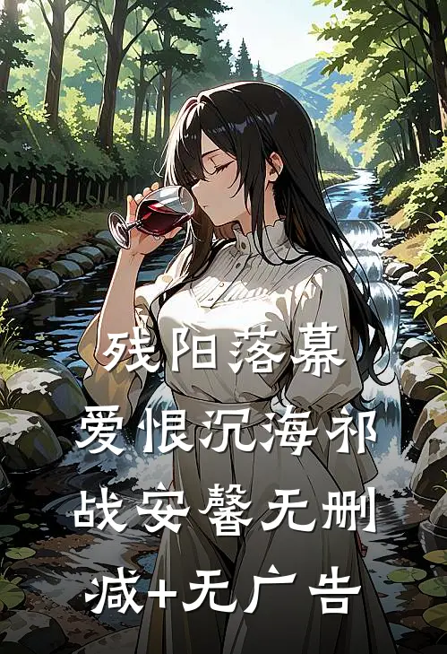 残阳落幕，爱恨沉海祁战安馨无删减+无广告