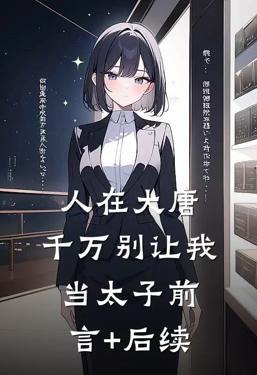 人在大唐，千万别让我当太子前言+后续