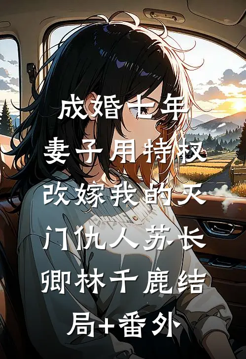 成婚七年，妻子用特权改嫁我的灭门仇人苏长卿林千鹿结局+番外