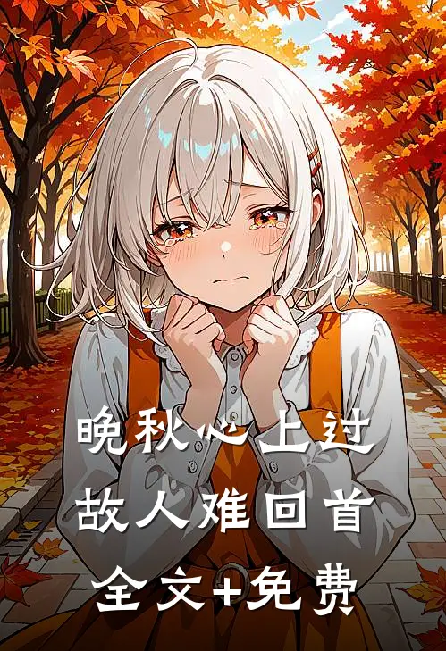 晚秋心上过，故人难回首全文+免费