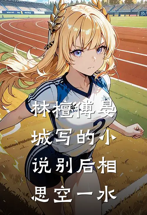 林檀傅晏城写的小说别后相思空一水