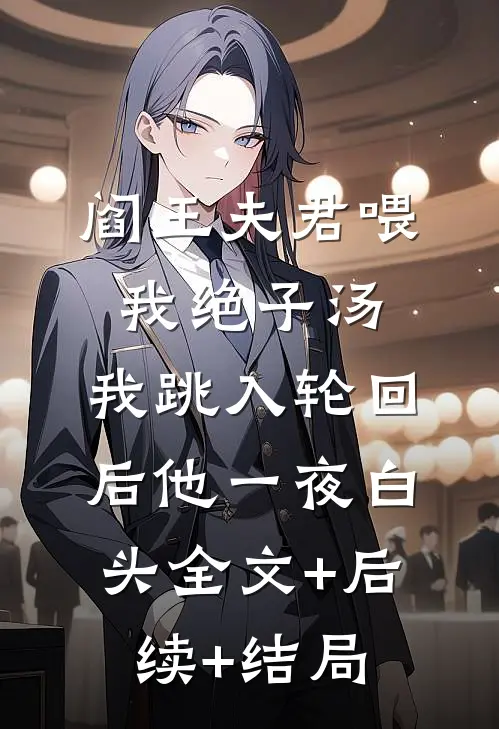 阎王夫君喂我绝子汤，我跳入轮回后他一夜白头全文+后续+结局