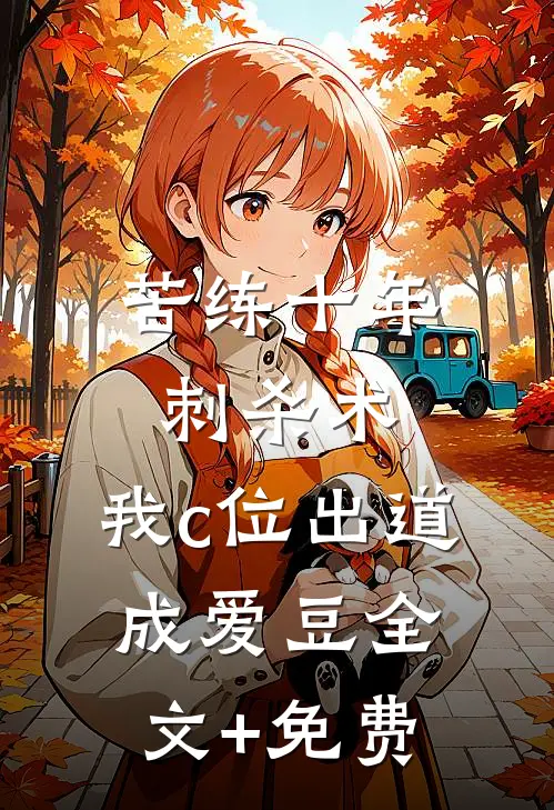 苦练十年刺杀术，我c位出道成爱豆全文+免费