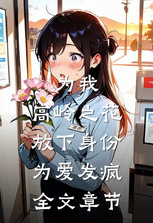 为我，高岭之花放下身份为爱发疯全文章节