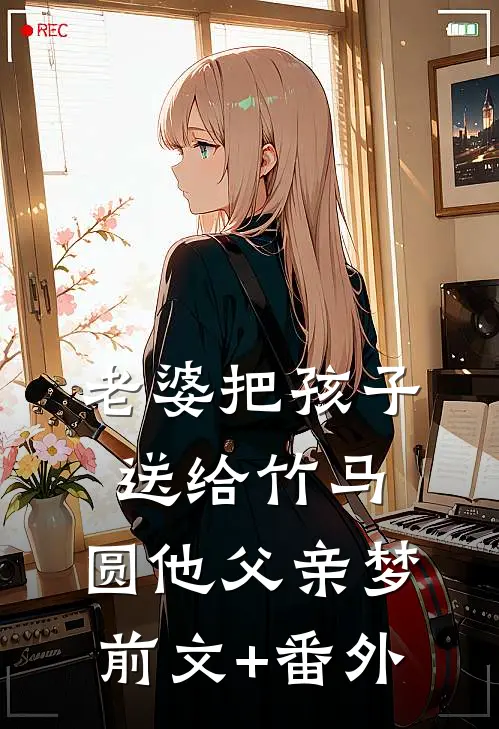 老婆把孩子送给竹马，圆他父亲梦前文+番外
