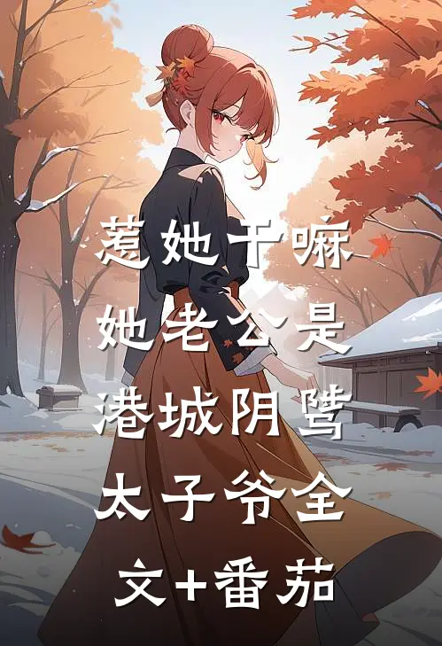 惹她干嘛，她老公是港城阴骘太子爷全文+番茄