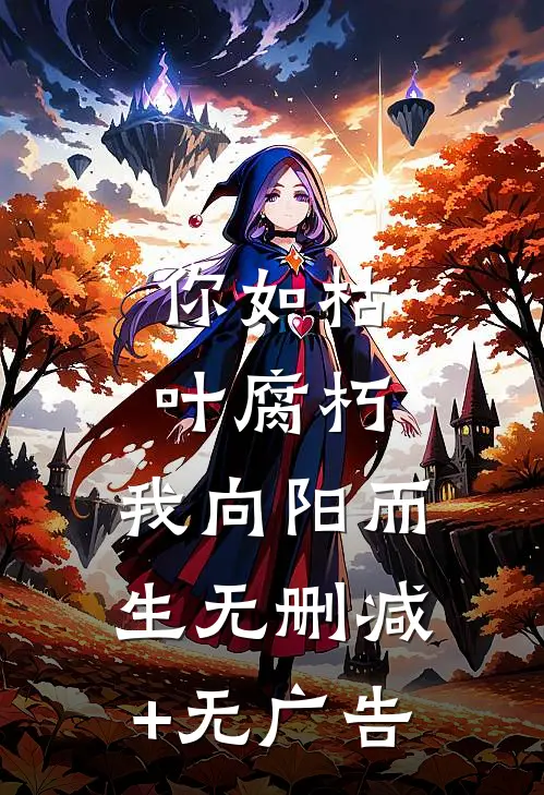 你如枯叶腐朽，我向阳而生无删减+无广告