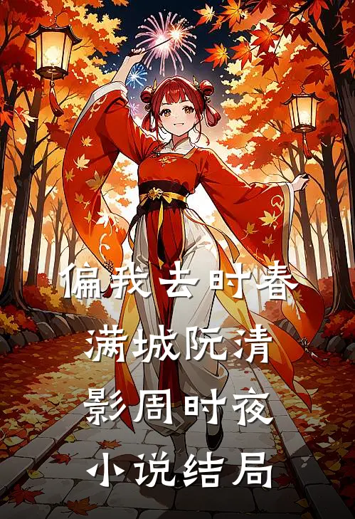 偏我去时春满城阮清影周时夜小说结局