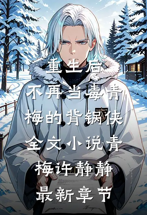 重生后，不再当毒青梅的背锅侠全文小说青梅许静静最新章节