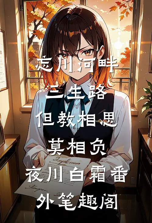 忘川河畔三生路，但教相思莫相负：夜川白霜番外笔趣阁