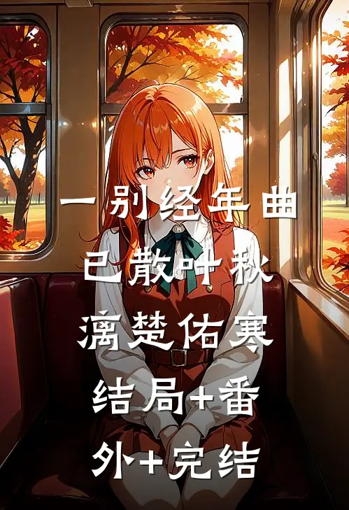 一别经年曲已散叶秋漓楚佑寒:结局+番外+完结