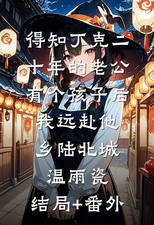 得知丁克二十年的老公有个孩子后，我远赴他乡陆北城温雨瓷:结局+番外