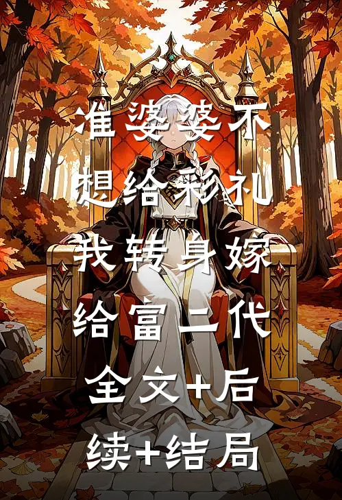 准婆婆不想给彩礼，我转身嫁给富二代:全文+后续+结局
