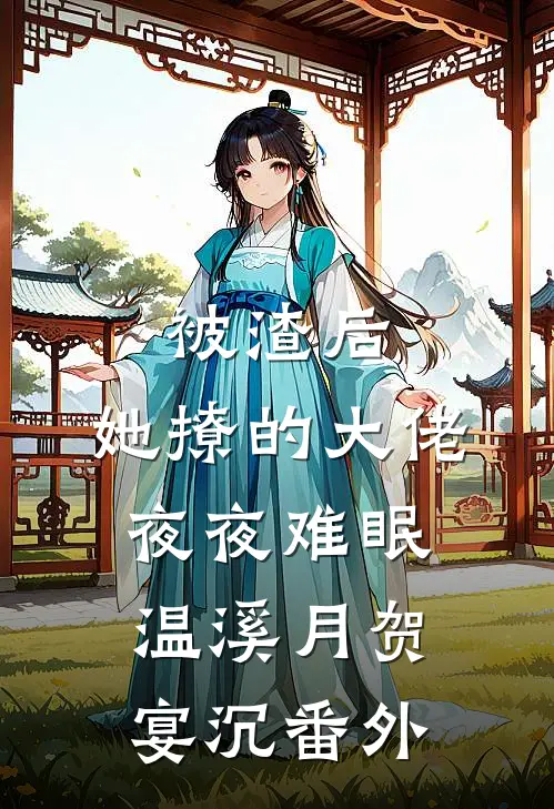 被渣后，她撩的大佬夜夜难眠温溪月贺宴沉 番外