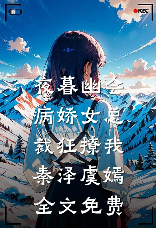 夜暮幽会，病娇女总裁狂撩我秦泽虞嫣全文免费