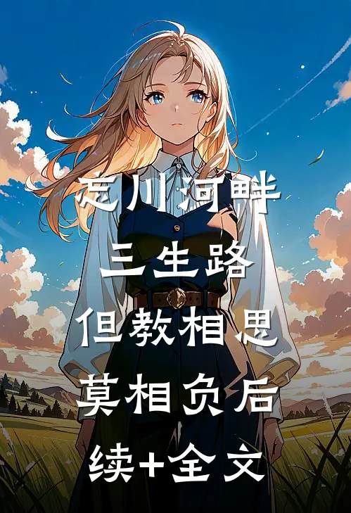 忘川河畔三生路，但教相思莫相负后续+全文