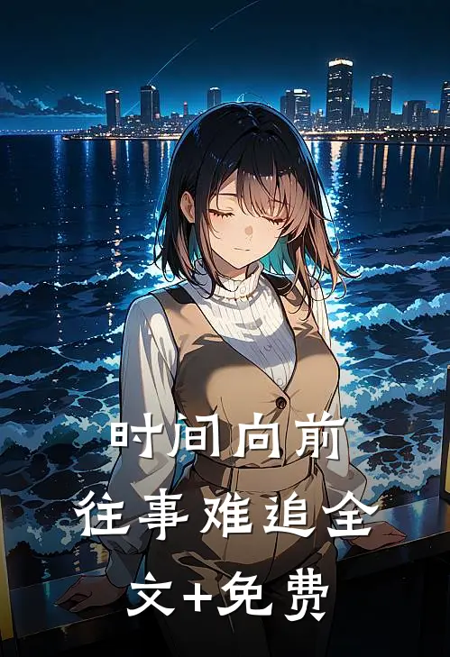 时间向前，往事难追全文+免费