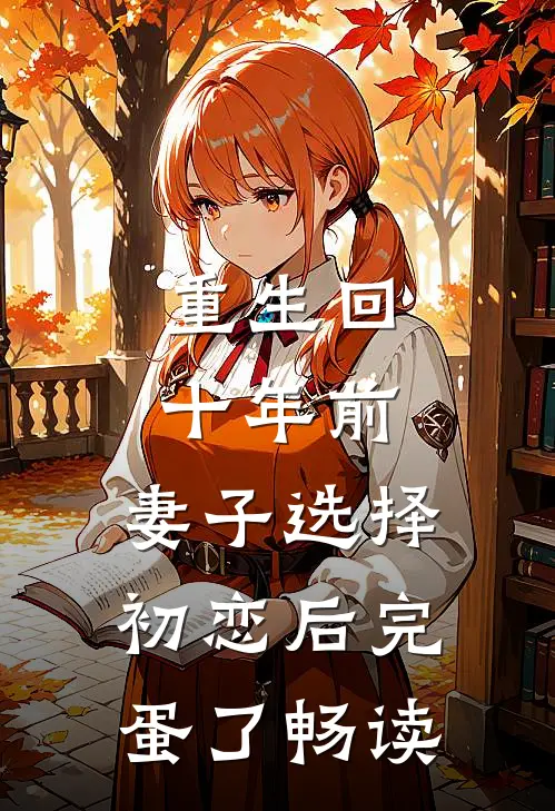 重生回十年前，妻子选择初恋后完蛋了畅读