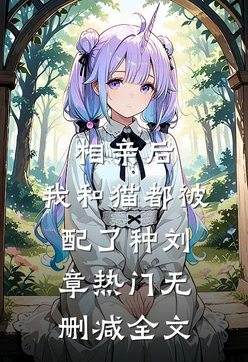 相亲后， 我和猫都被配了种刘章热门无删减全文