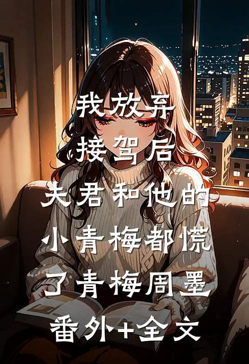 我放弃接驾后，夫君和他的小青梅都慌了青梅周墨:(番外)+(全文)