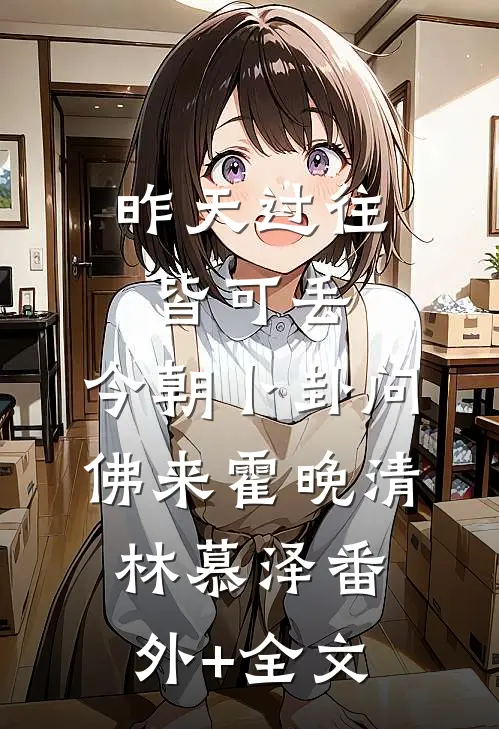 昨天过往皆可丢，今朝卜卦问佛来霍晚清林慕泽(番外)+(全文)