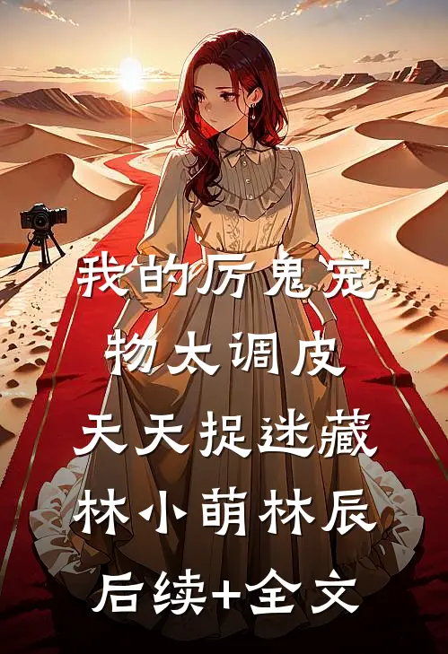 我的厉鬼宠物太调皮，天天捉迷藏林小萌林辰后续+全文