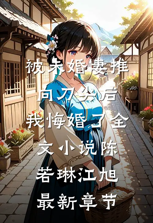 被未婚妻推向刀尖后，我悔婚了全文小说陈若琳江旭最新章节