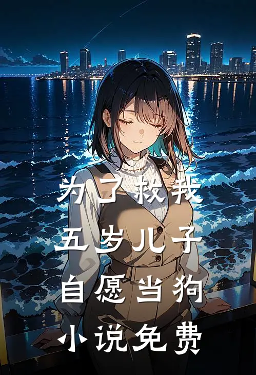 为了救我，五岁儿子自愿当狗小说免费