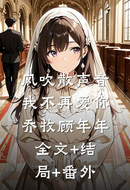 风吹散声音，我不再爱你乔牧顾年年全文+结局+番外