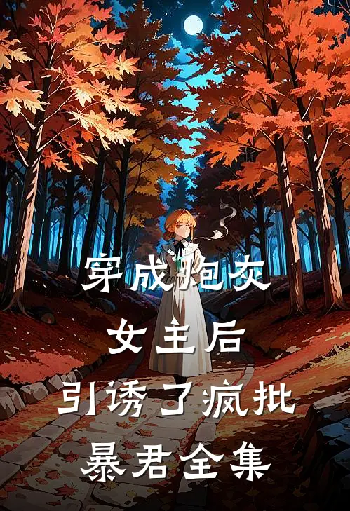 穿成炮灰女主后，引诱了疯批暴君全集