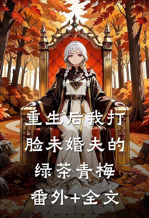 重生后我打脸未婚夫的绿茶青梅:(番外)+(全文)